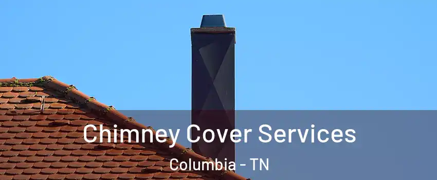  Chimney Cover Services Columbia - TN