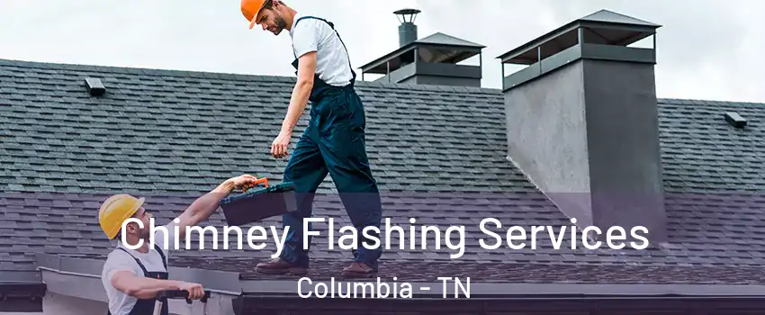 Chimney Flashing Services Columbia - TN
