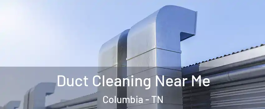  Duct Cleaning Near Me Columbia - TN
