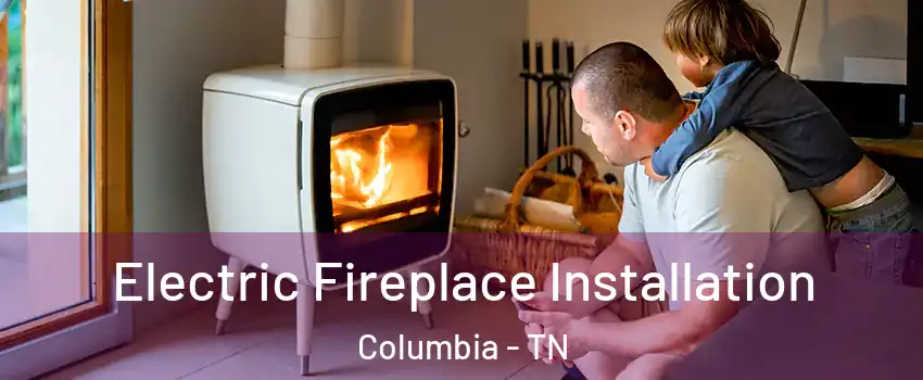  Electric Fireplace Installation Columbia - TN