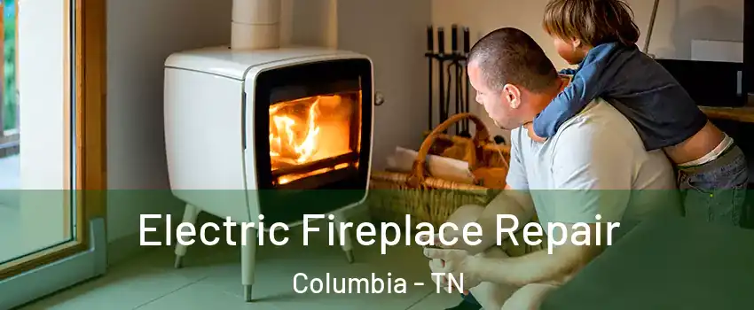  Electric Fireplace Repair Columbia - TN