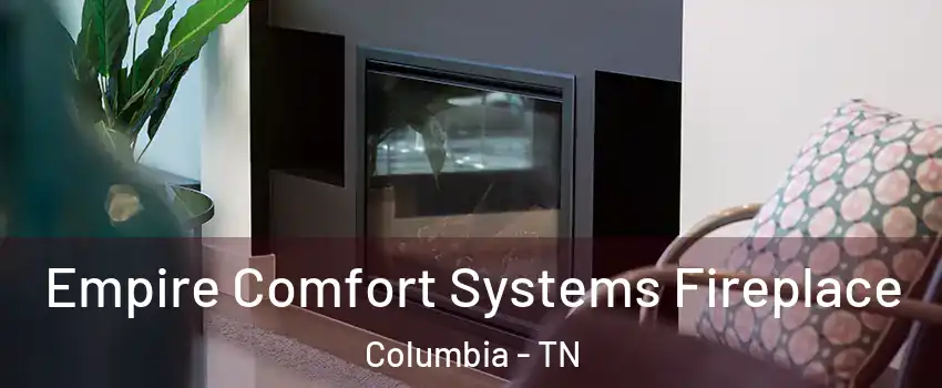  Empire Comfort Systems Fireplace Columbia - TN