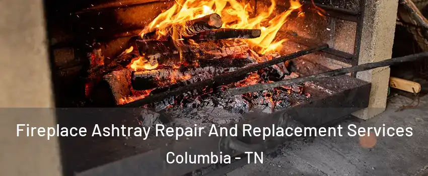  Fireplace Ashtray Repair And Replacement Services Columbia - TN