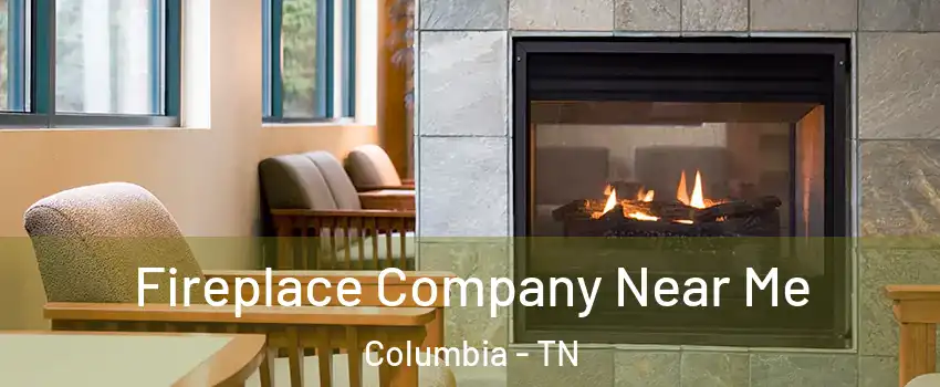  Fireplace Company Near Me Columbia - TN