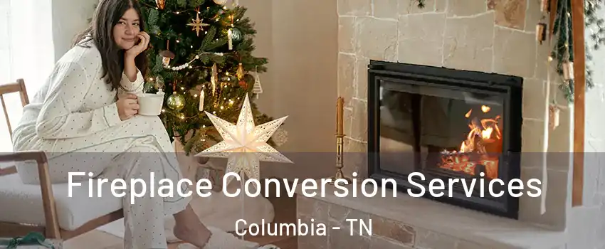  Fireplace Conversion Services Columbia - TN