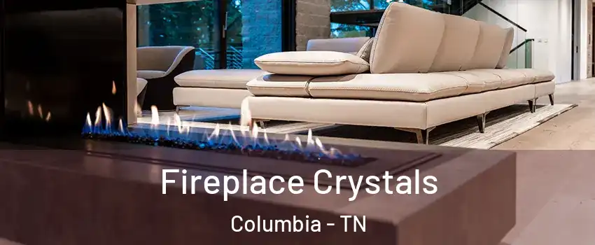  Fireplace Crystals Columbia - TN