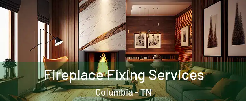  Fireplace Fixing Services Columbia - TN