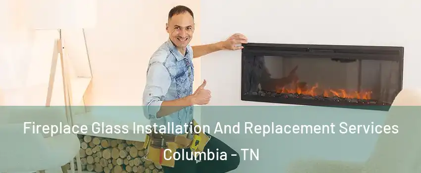  Fireplace Glass Installation And Replacement Services Columbia - TN