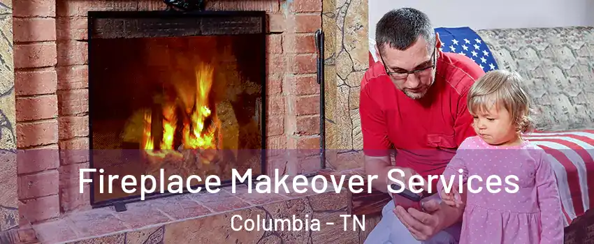  Fireplace Makeover Services Columbia - TN