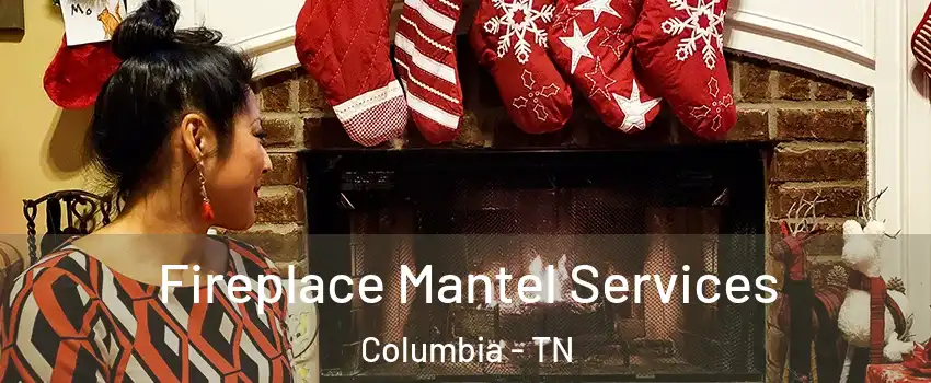  Fireplace Mantel Services Columbia - TN