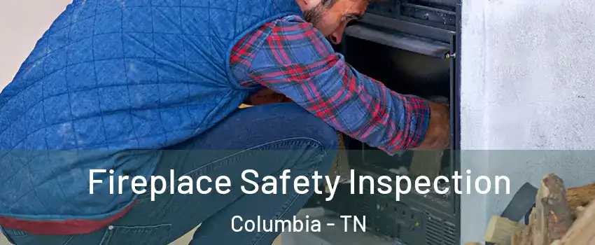  Fireplace Safety Inspection Columbia - TN