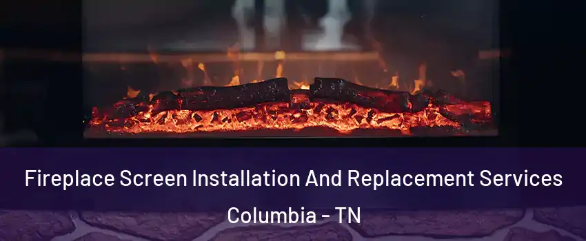  Fireplace Screen Installation And Replacement Services Columbia - TN