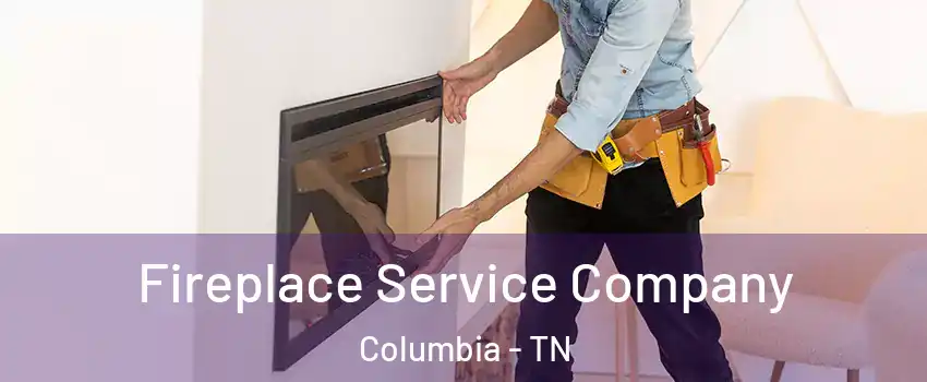  Fireplace Service Company Columbia - TN