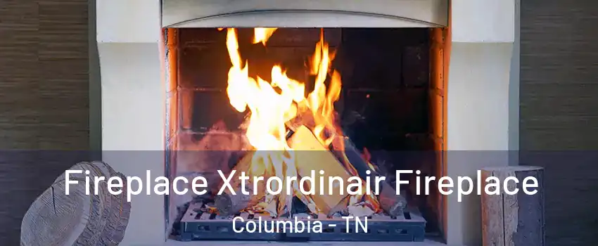  Fireplace Xtrordinair Fireplace Columbia - TN
