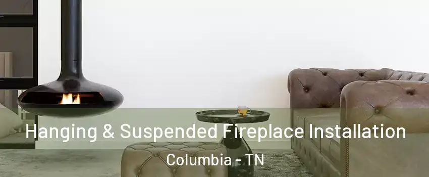  Hanging & Suspended Fireplace Installation Columbia - TN