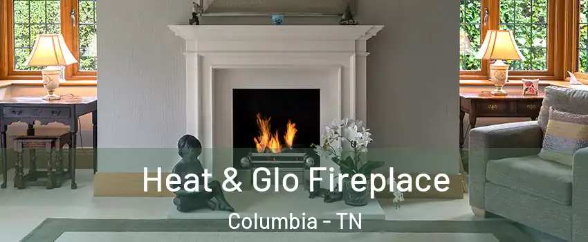  Heat & Glo Fireplace Columbia - TN