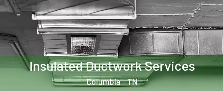  Insulated Ductwork Services Columbia - TN