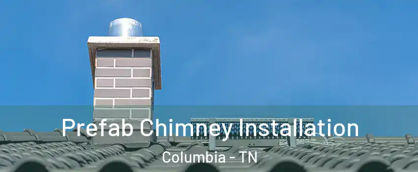  Prefab Chimney Installation Columbia - TN