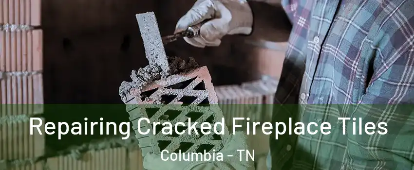 Repairing Cracked Fireplace Tiles Columbia - TN