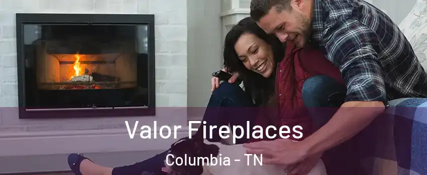  Valor Fireplaces Columbia - TN