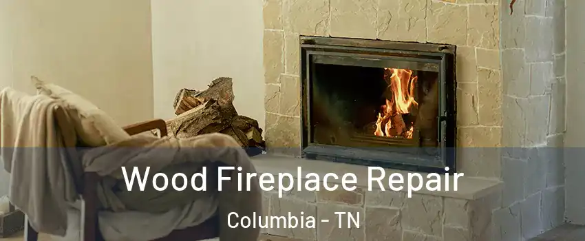  Wood Fireplace Repair Columbia - TN