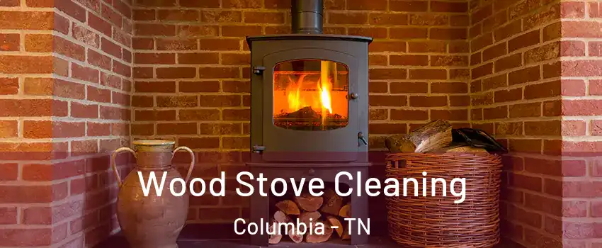  Wood Stove Cleaning Columbia - TN