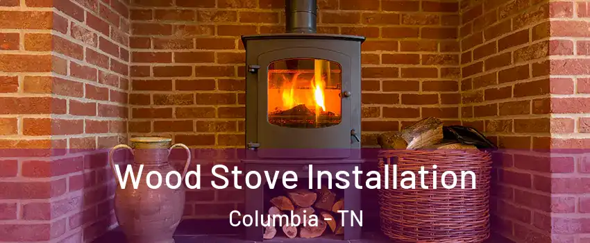  Wood Stove Installation Columbia - TN